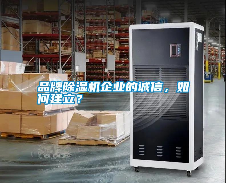 品牌除濕機企業的誠信，如何建立？