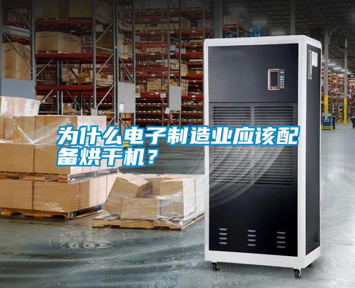 為什么電子制造業(yè)應該配備烘干機？