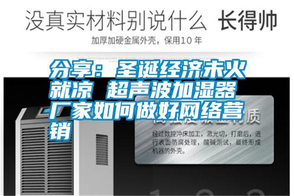 分享：圣誕經濟未火就涼 超聲波加濕器廠家如何做好網絡營銷