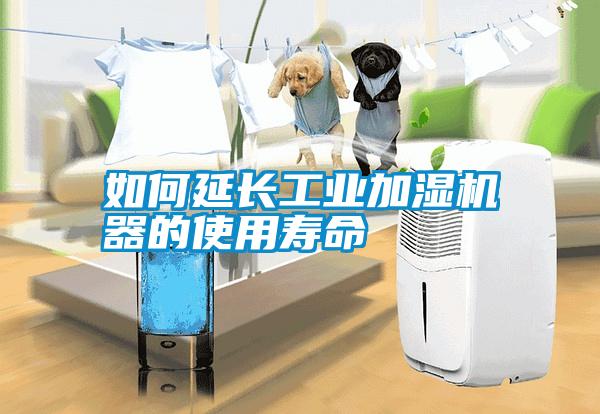 如何延長(zhǎng)工業(yè)加濕機(jī)器的使用壽命
