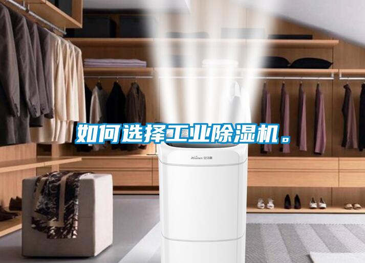 如何選擇工業(yè)除濕機(jī)。