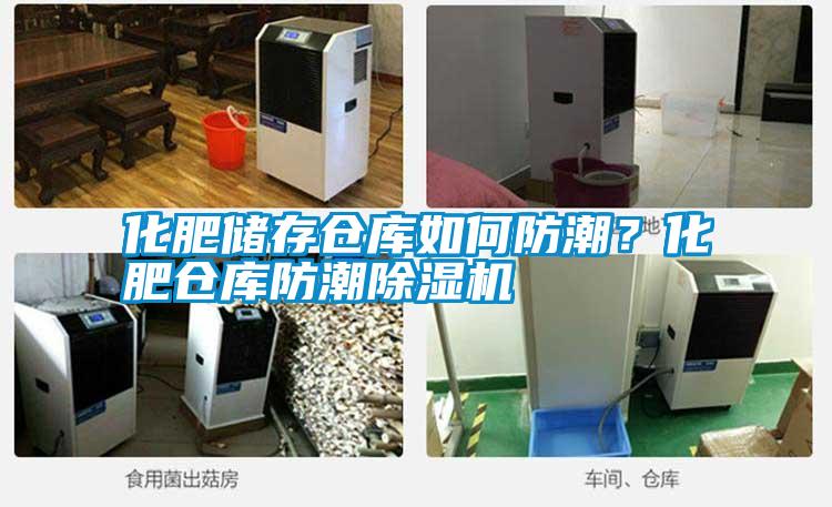 化肥儲存倉庫如何防潮？化肥倉庫防潮除濕機