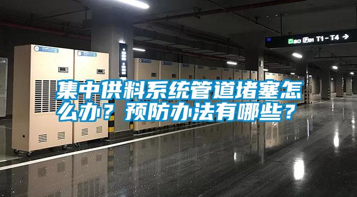 集中供料系統管道堵塞怎么辦？預防辦法有哪些？