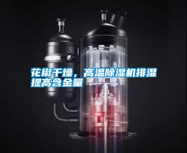 花椒干燥，高溫除濕機排濕提高含金量