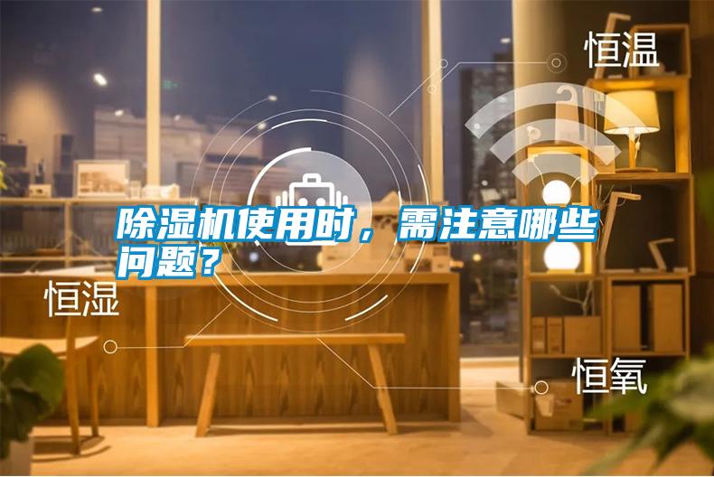 除濕機使用時，需注意哪些問題？