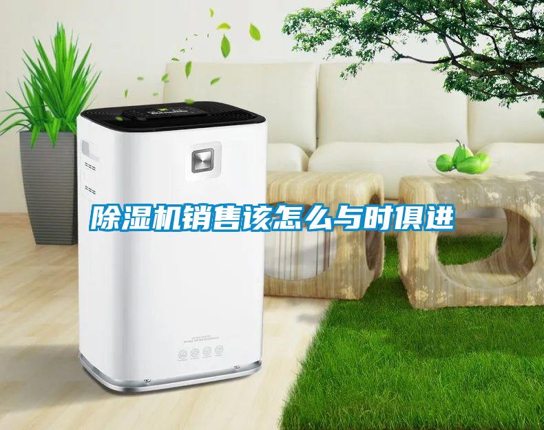 除濕機銷售該怎么與時俱進