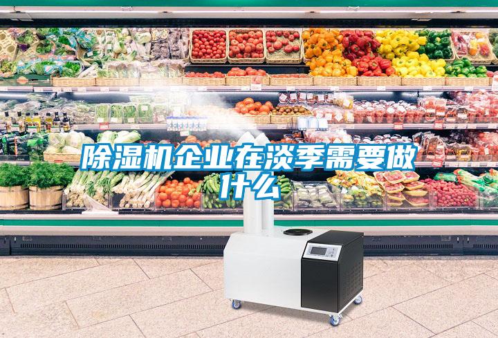 除濕機企業在淡季需要做什么