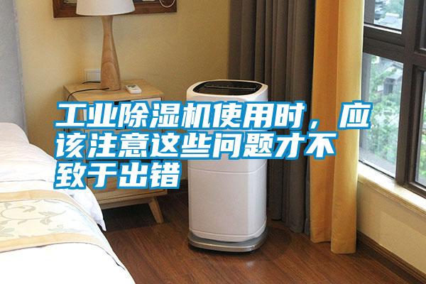 工業(yè)除濕機使用時，應(yīng)該注意這些問題才不致于出錯