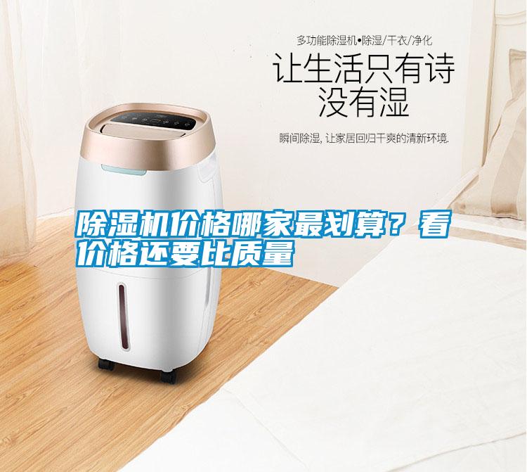 除濕機(jī)價(jià)格哪家最劃算？看價(jià)格還要比質(zhì)量