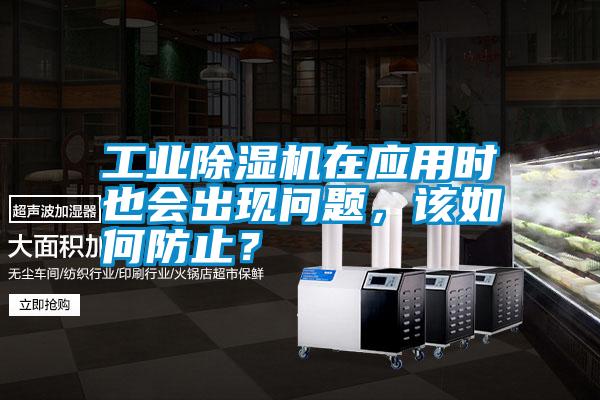 工業除濕機在應用時也會出現問題，該如何防止？