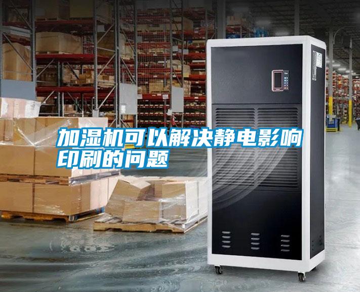 加濕機(jī)可以解決靜電影響印刷的問題