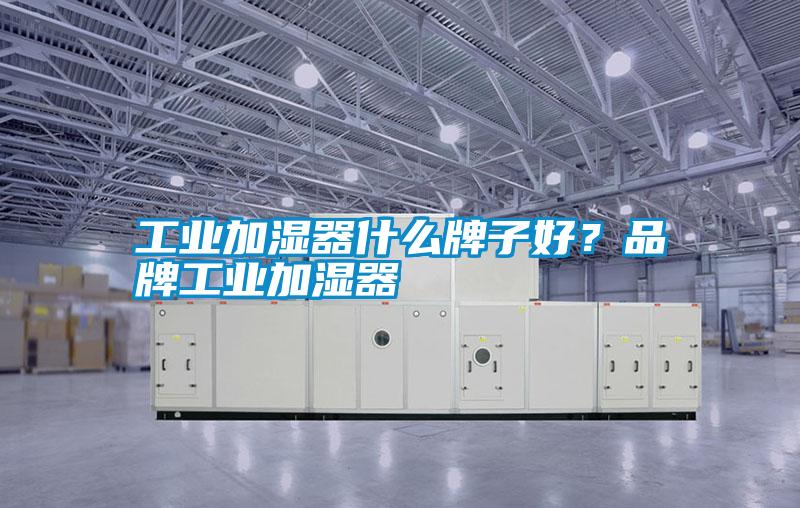 工業(yè)加濕器什么牌子好？品牌工業(yè)加濕器