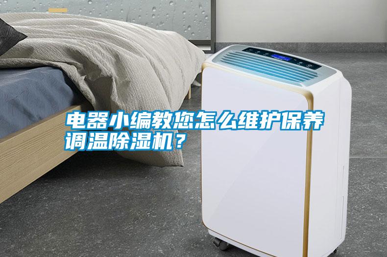 電器小編教您怎么維護保養調溫除濕機？