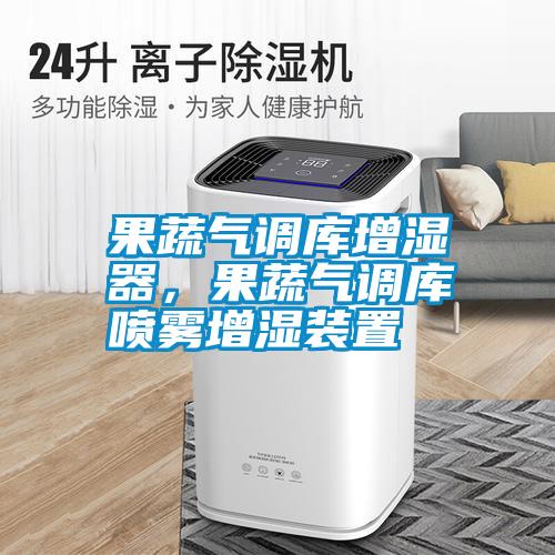 果蔬氣調庫增濕器，果蔬氣調庫噴霧增濕裝置