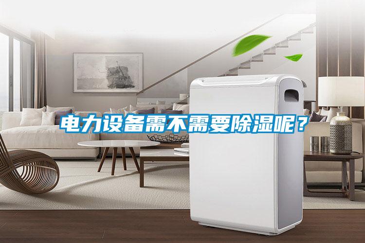 電力設備需不需要除濕呢？