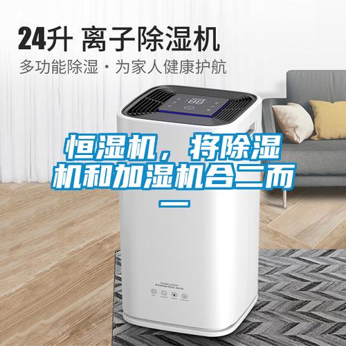 恒濕機(jī)，將除濕機(jī)和加濕機(jī)合二而一