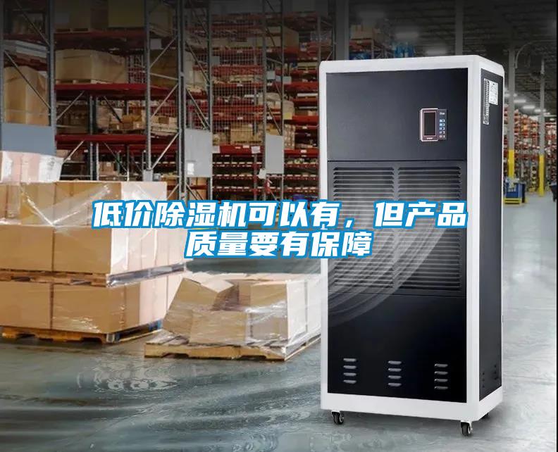 低價除濕機可以有，但產(chǎn)品質(zhì)量要有保障