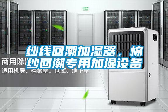 紗線回潮加濕器，棉紗回潮專用加濕設備