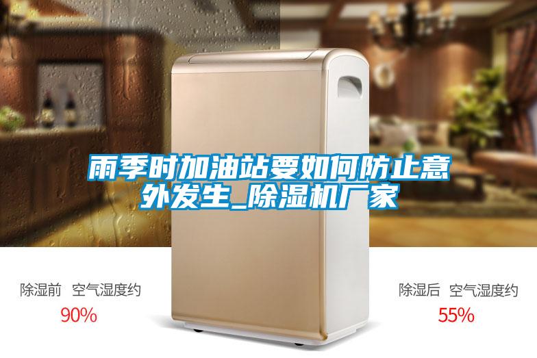 雨季時加油站要如何防止意外發(fā)生_除濕機廠家
