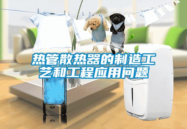 熱管散熱器的制造工藝和工程應用問題