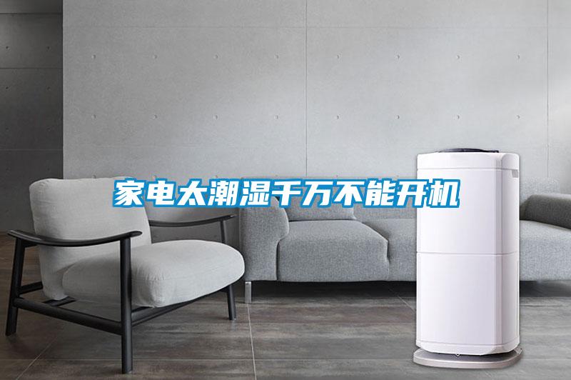 家電太潮濕千萬不能開機