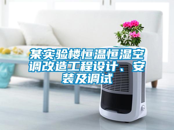 某實(shí)驗(yàn)樓恒溫恒濕空調(diào)改造工程設(shè)計(jì)、安裝及調(diào)試