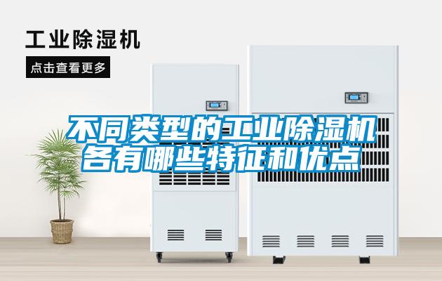 不同類型的工業(yè)除濕機(jī)各有哪些特征和優(yōu)點(diǎn)