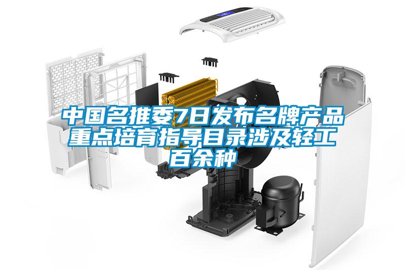 中國名推委7日發布名牌產品重點培育指導目錄涉及輕工百余種