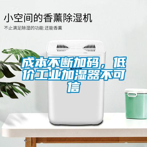 成本不斷加碼，低價工業加濕器不可信