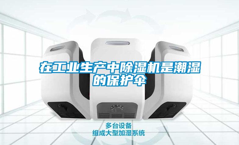 在工業生產中除濕機是潮濕的保護傘