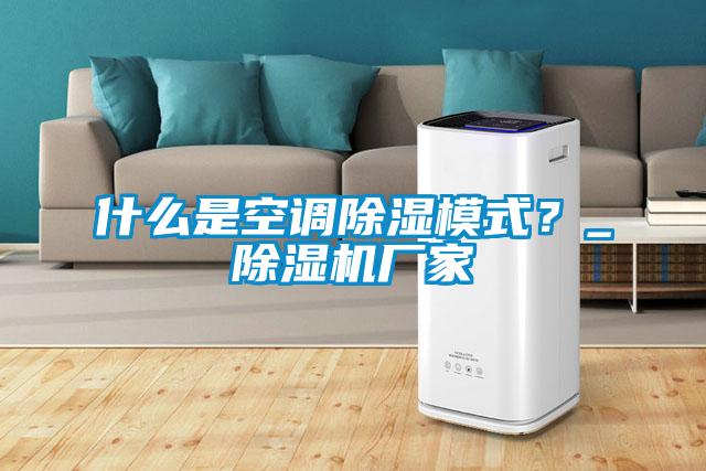 什么是空調除濕模式？_除濕機廠家