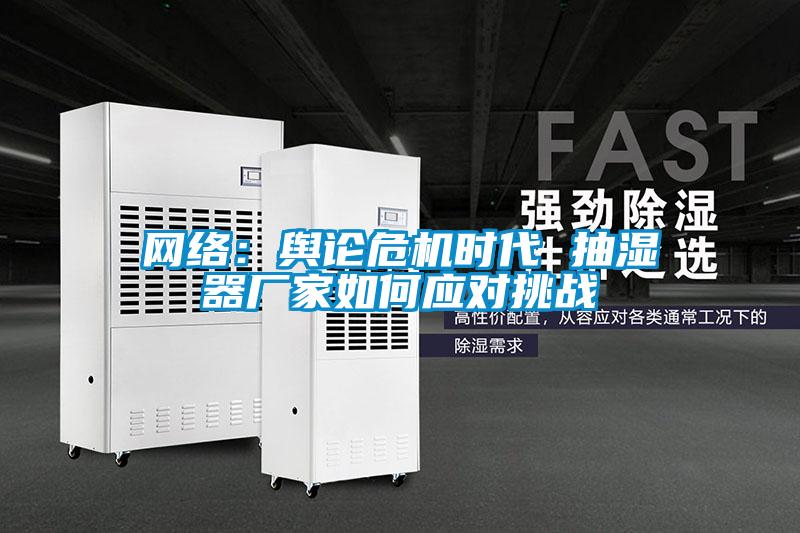 網絡：輿論危機時代 抽濕器廠家如何應對挑戰
