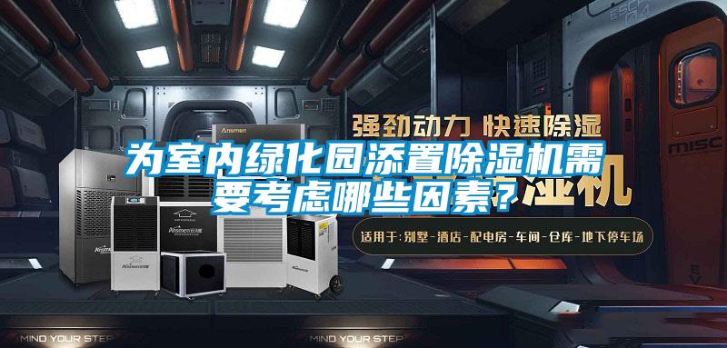 為室內(nèi)綠化園添置除濕機需要考慮哪些因素？
