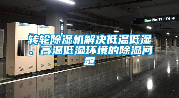 轉(zhuǎn)輪除濕機(jī)解決低溫低濕、高溫低濕環(huán)境的除濕問(wèn)題
