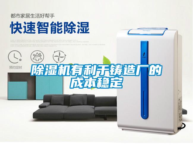 除濕機有利于鑄造廠的成本穩定