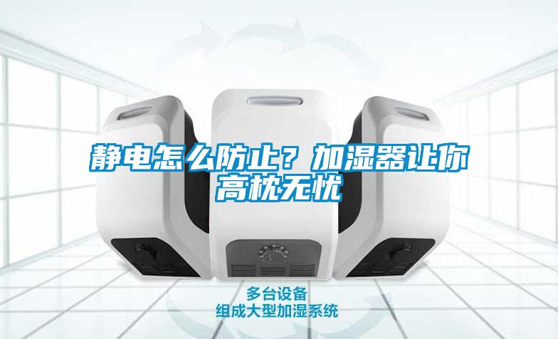 靜電怎么防止？加濕器讓你高枕無(wú)憂