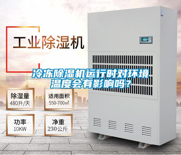 冷凍除濕機(jī)運(yùn)行時對環(huán)境溫度會有影響嗎？