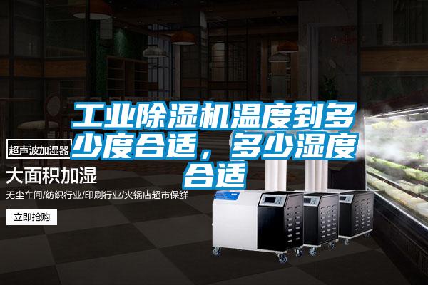工業除濕機溫度到多少度合適，多少濕度合適