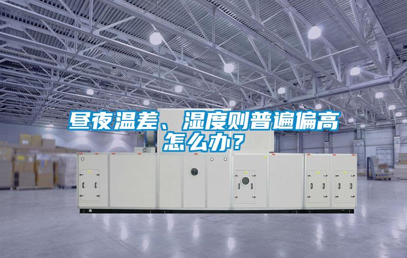 晝夜溫差、濕度則普遍偏高怎么辦？