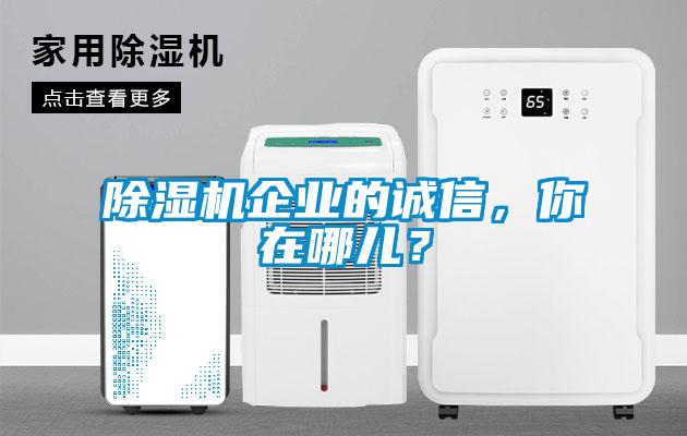 除濕機企業(yè)的誠信，你在哪兒？