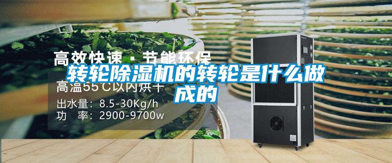 轉輪除濕機的轉輪是什么做成的