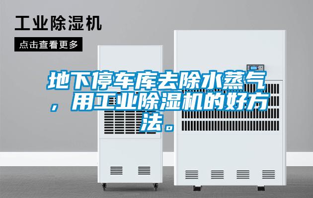 地下停車(chē)庫(kù)去除水蒸氣，用工業(yè)除濕機(jī)的好方法。