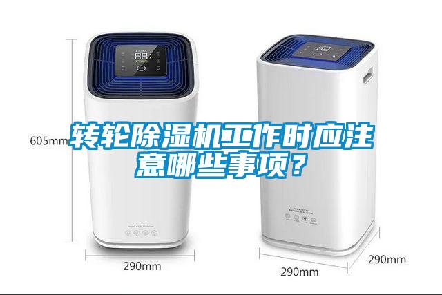 轉輪除濕機工作時應注意哪些事項？