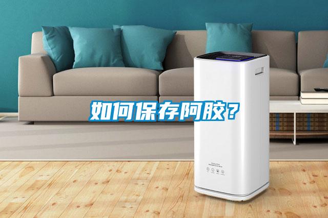 如何保存阿膠？