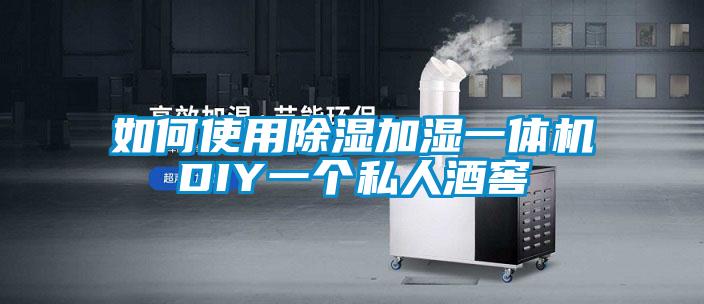 如何使用除濕加濕一體機(jī)DIY一個私人酒窖