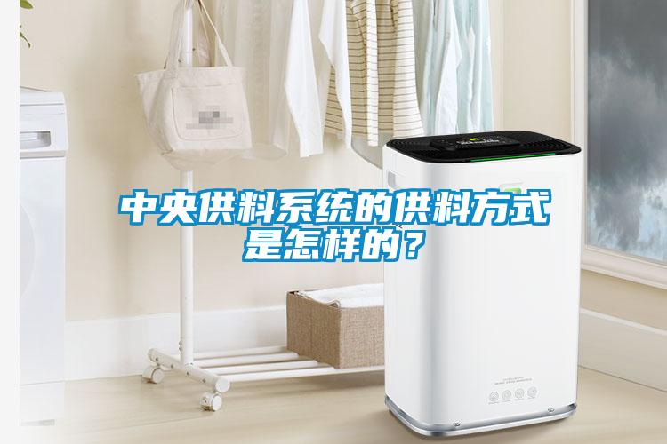 中央供料系統的供料方式是怎樣的？