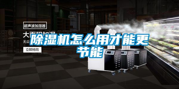 除濕機怎么用才能更節能
