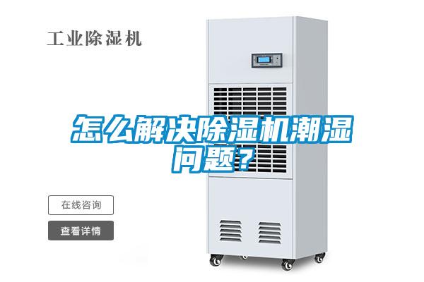 怎么解決除濕機(jī)潮濕問題？