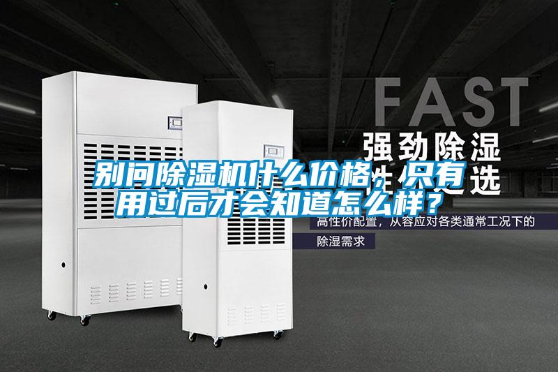 別問除濕機(jī)什么價(jià)格，只有用過后才會(huì)知道怎么樣？