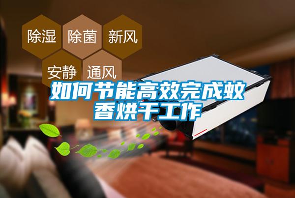 如何節能高效完成蚊香烘干工作